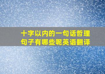 十字以内的一句话哲理句子有哪些呢英语翻译