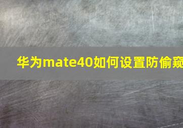 华为mate40如何设置防偷窥