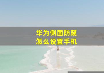 华为侧面防窥怎么设置手机