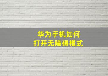 华为手机如何打开无障碍模式