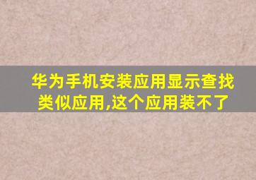 华为手机安装应用显示查找类似应用,这个应用装不了