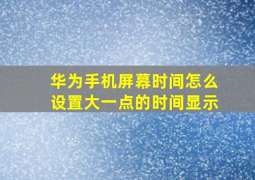 华为手机屏幕时间怎么设置大一点的时间显示