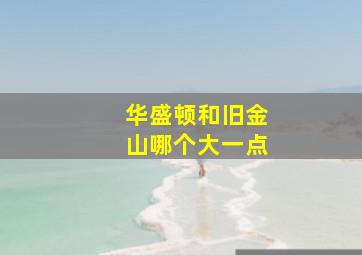 华盛顿和旧金山哪个大一点