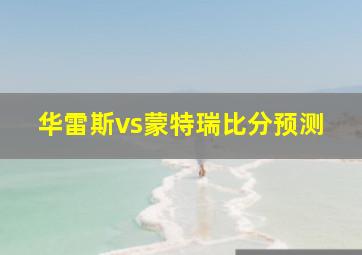 华雷斯vs蒙特瑞比分预测