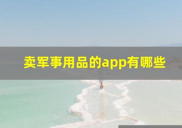 卖军事用品的app有哪些