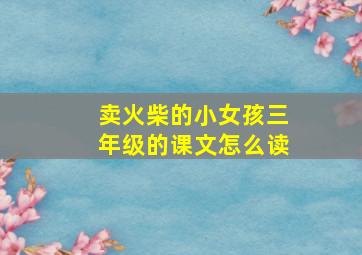 卖火柴的小女孩三年级的课文怎么读