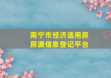 南宁市经济适用房房源信息登记平台