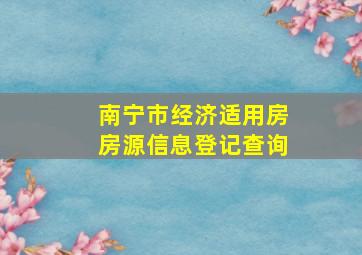 南宁市经济适用房房源信息登记查询