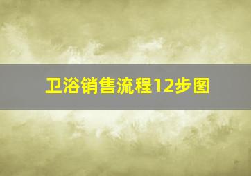 卫浴销售流程12步图