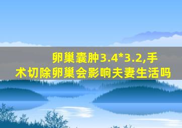 卵巢囊肿3.4*3.2,手术切除卵巢会影响夫妻生活吗