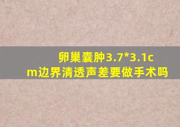 卵巢囊肿3.7*3.1cm边界清透声差要做手术吗