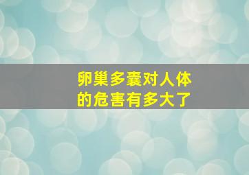 卵巢多囊对人体的危害有多大了