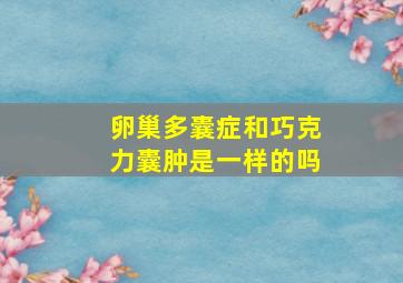 卵巢多囊症和巧克力囊肿是一样的吗