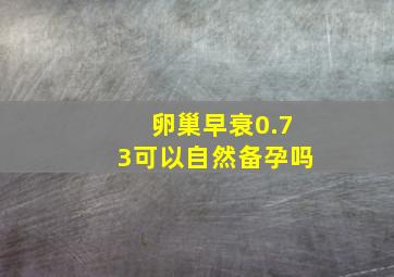 卵巢早衰0.73可以自然备孕吗