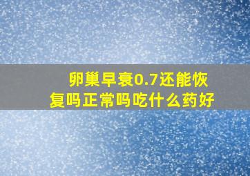 卵巢早衰0.7还能恢复吗正常吗吃什么药好