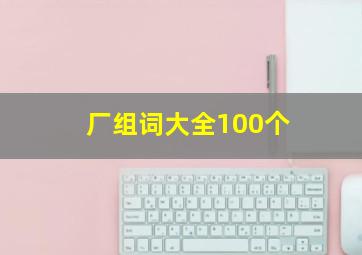 厂组词大全100个