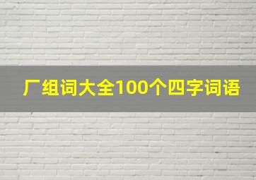 厂组词大全100个四字词语