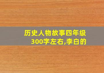 历史人物故事四年级300字左右,李白的