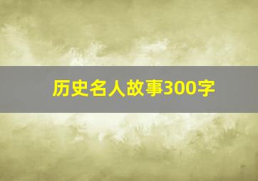 历史名人故事300字