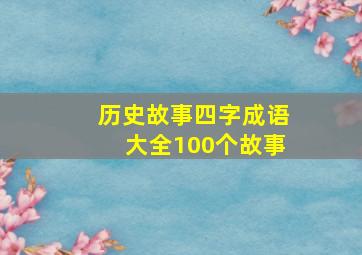 历史故事四字成语大全100个故事