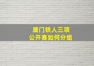 厦门铁人三项公开赛如何分组