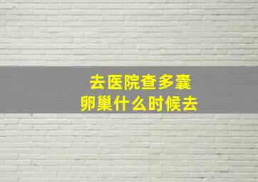 去医院查多囊卵巢什么时候去