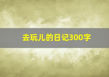 去玩儿的日记300字