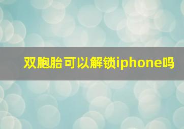 双胞胎可以解锁iphone吗