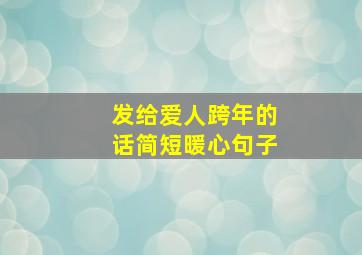 发给爱人跨年的话简短暖心句子