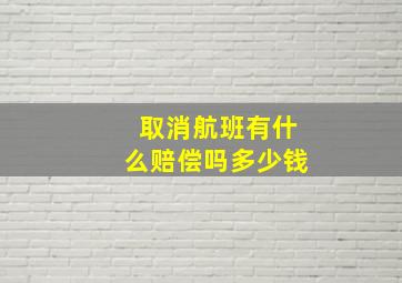 取消航班有什么赔偿吗多少钱