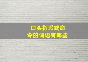 口头指派或命令的词语有哪些