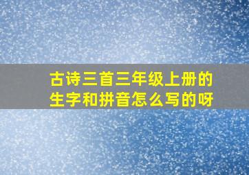 古诗三首三年级上册的生字和拼音怎么写的呀