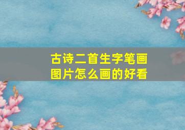 古诗二首生字笔画图片怎么画的好看