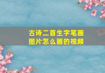 古诗二首生字笔画图片怎么画的视频