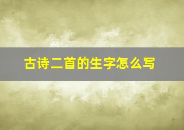 古诗二首的生字怎么写