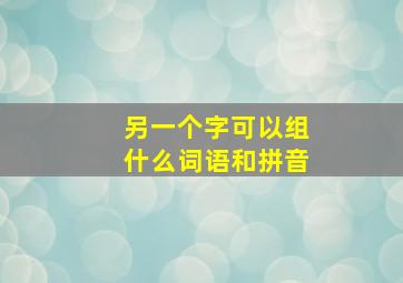 另一个字可以组什么词语和拼音