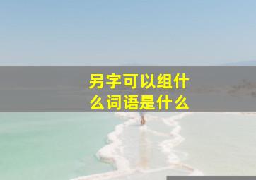 另字可以组什么词语是什么