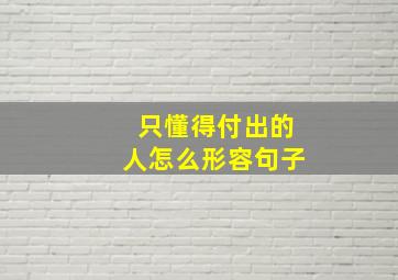 只懂得付出的人怎么形容句子