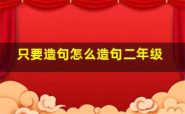 只要造句怎么造句二年级