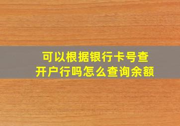 可以根据银行卡号查开户行吗怎么查询余额