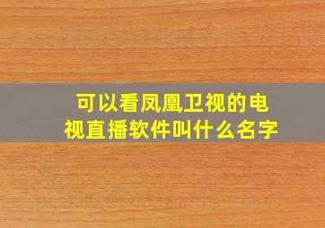 可以看凤凰卫视的电视直播软件叫什么名字