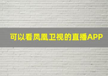 可以看凤凰卫视的直播APP