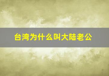 台湾为什么叫大陆老公