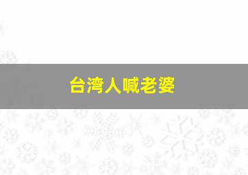 台湾人喊老婆