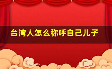 台湾人怎么称呼自己儿子