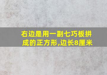 右边是用一副七巧板拼成的正方形,边长8厘米