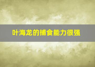 叶海龙的捕食能力很强