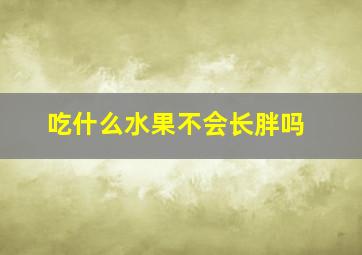 吃什么水果不会长胖吗