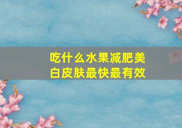 吃什么水果减肥美白皮肤最快最有效