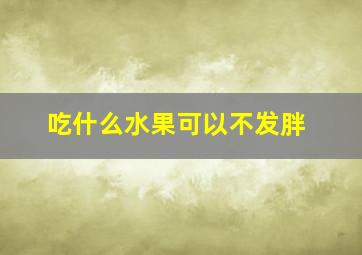 吃什么水果可以不发胖